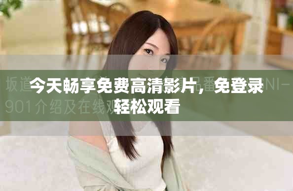 今天畅享免费高清影片，免登录轻松观看