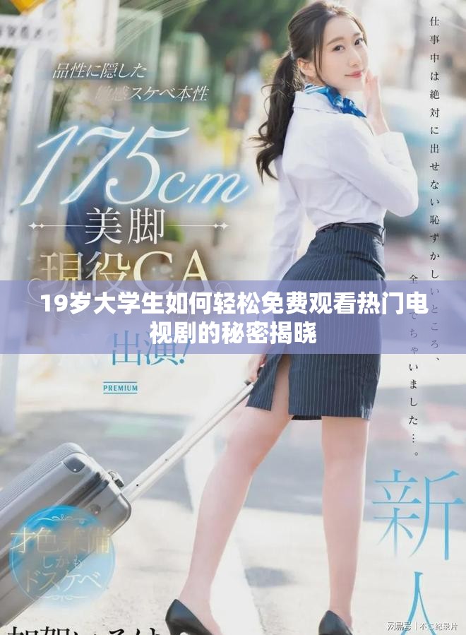 19岁大学生如何轻松免费观看热门电视剧的秘密揭晓