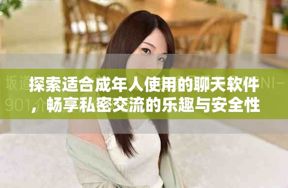 探索适合成年人使用的聊天软件，畅享私密交流的乐趣与安全性