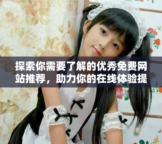 探索你需要了解的优秀免费网站推荐，助力你的在线体验提升