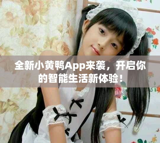 全新小黄鸭App来袭，开启你的智能生活新体验！