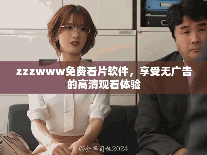 zzzwww免费看片软件，享受无广告的高清观看体验