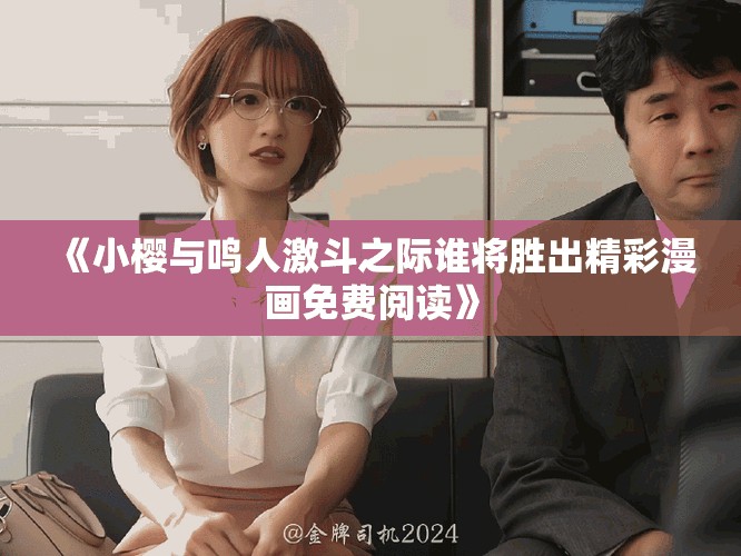 《小樱与鸣人激斗之际谁将胜出精彩漫画免费阅读》