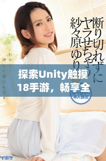 探索Unity触摸18手游，畅享全新游戏体验与下载方式