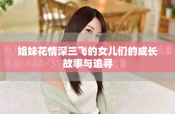 姐妹花情深三飞的女儿们的成长故事与追寻