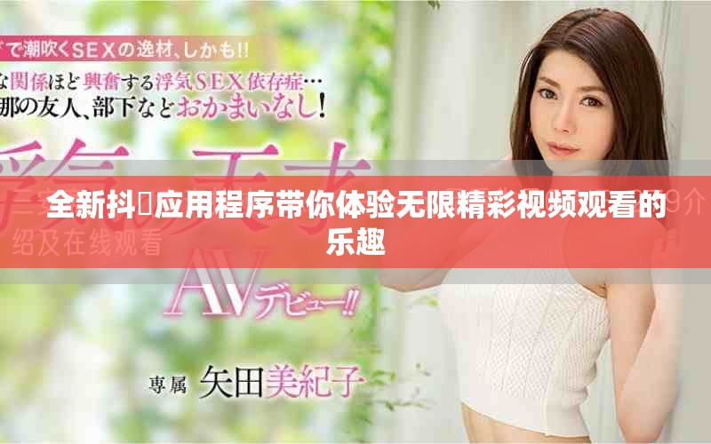 全新抖抈应用程序带你体验无限精彩视频观看的乐趣