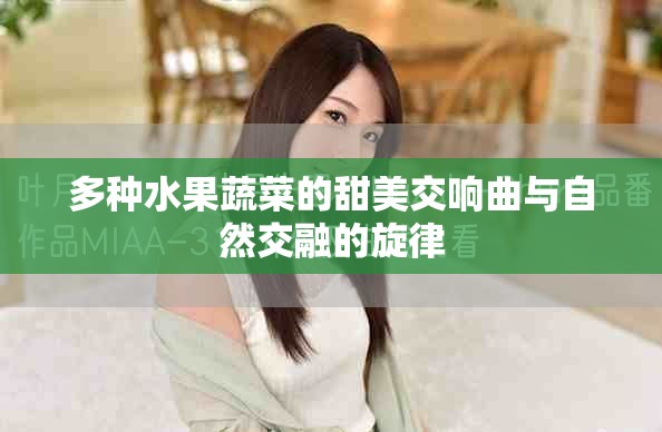 多种水果蔬菜的甜美交响曲与自然交融的旋律