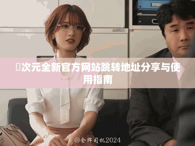 囧次元全新官方网站跳转地址分享与使用指南