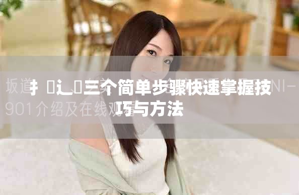 扌喿辶畐三个简单步骤快速掌握技巧与方法