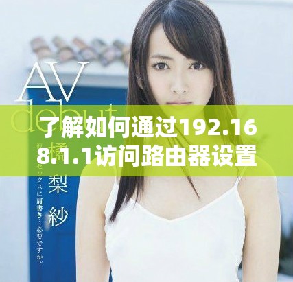 了解如何通过192.168.1.1访问路由器设置及百度服务