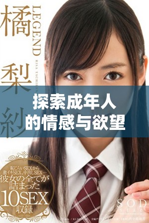 探索成年人的情感与欲望：现代社会中的成人影片影响与争议