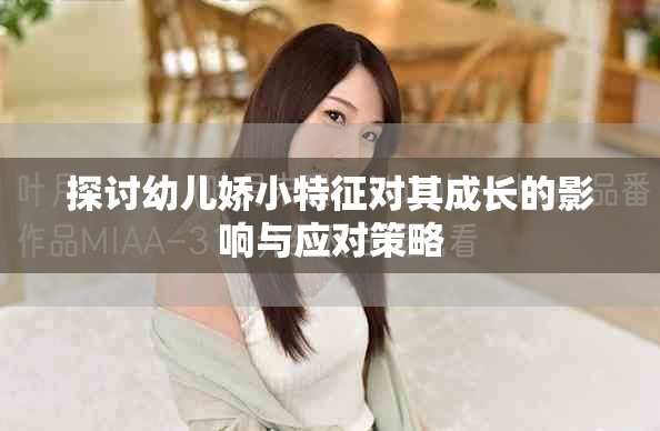 探讨幼儿娇小特征对其成长的影响与应对策略
