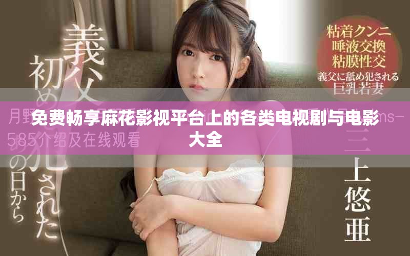 免费畅享麻花影视平台上的各类电视剧与电影大全