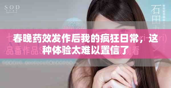春晚药效发作后我的疯狂日常，这种体验太难以置信了