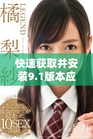 快速获取并安装9.1版本应用程序的完整指南与步骤解析