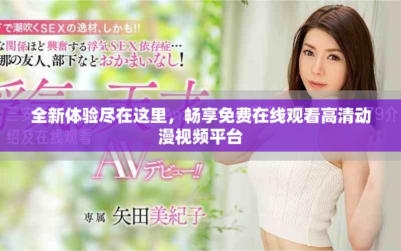 全新体验尽在这里，畅享免费在线观看高清动漫视频平台