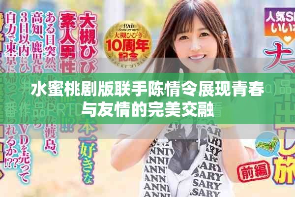 水蜜桃剧版联手陈情令展现青春与友情的完美交融