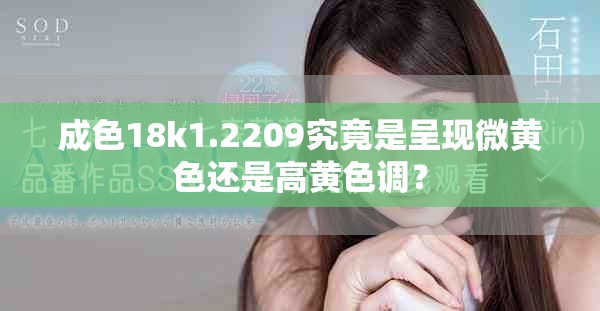 成色18k1.2209究竟是呈现微黄色还是高黄色调？