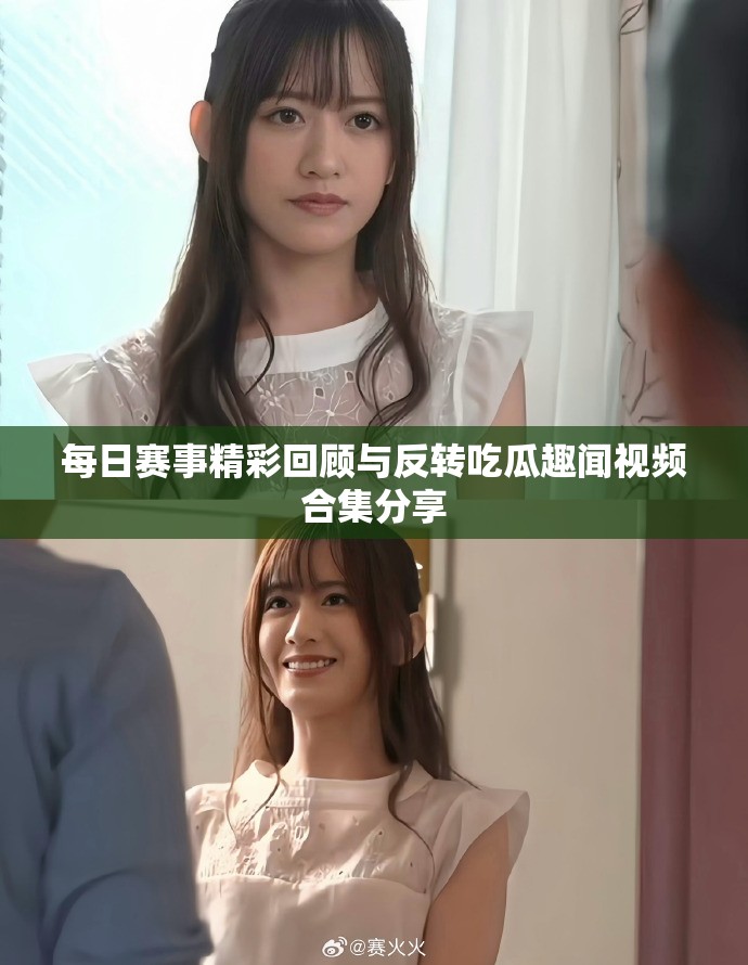 每日赛事精彩回顾与反转吃瓜趣闻视频合集分享