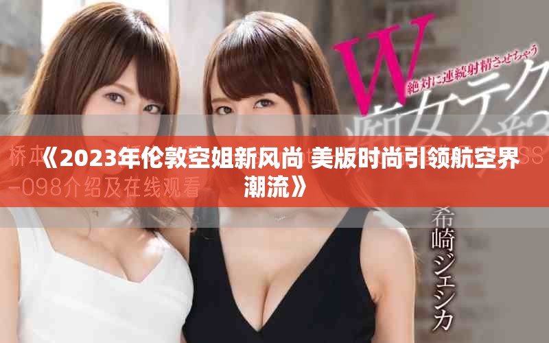 《2023年伦敦空姐新风尚 美版时尚引领航空界潮流》