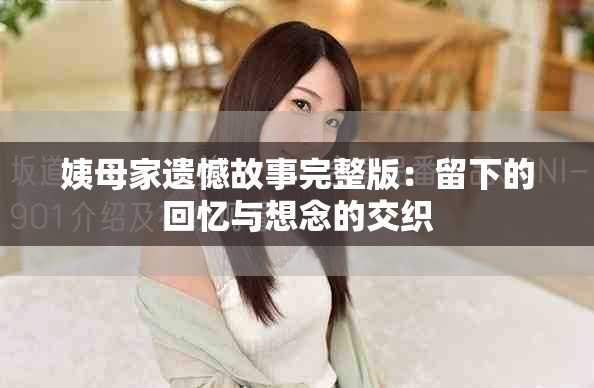 姨母家遗憾故事完整版：留下的回忆与想念的交织