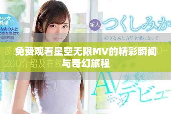 免费观看星空无限MV的精彩瞬间与奇幻旅程