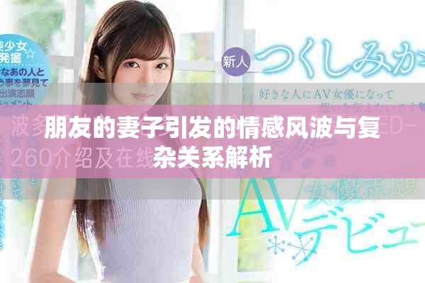 朋友的妻子引发的情感风波与复杂关系解析