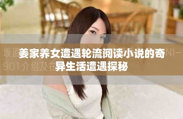 姜家养女遭遇轮流阅读小说的奇异生活遭遇探秘