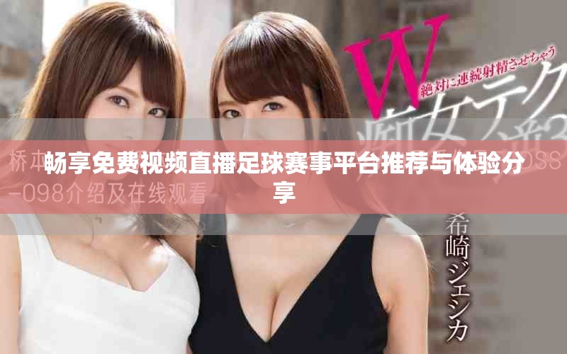 畅享免费视频直播足球赛事平台推荐与体验分享