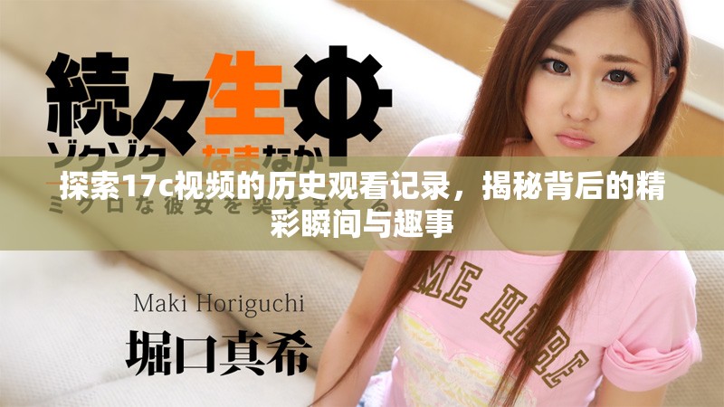探索17c视频的历史观看记录，揭秘背后的精彩瞬间与趣事