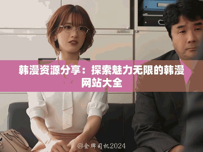 韩漫资源分享：探索魅力无限的韩漫网站大全