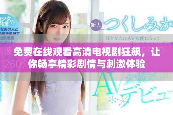 免费在线观看高清电视剧狂飙，让你畅享精彩剧情与刺激体验