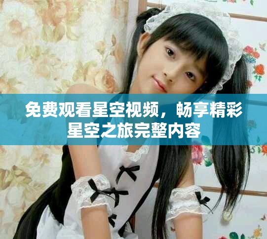 免费观看星空视频，畅享精彩星空之旅完整内容