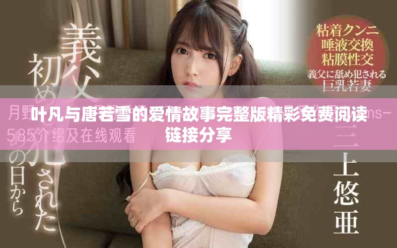 叶凡与唐若雪的爱情故事完整版精彩免费阅读链接分享