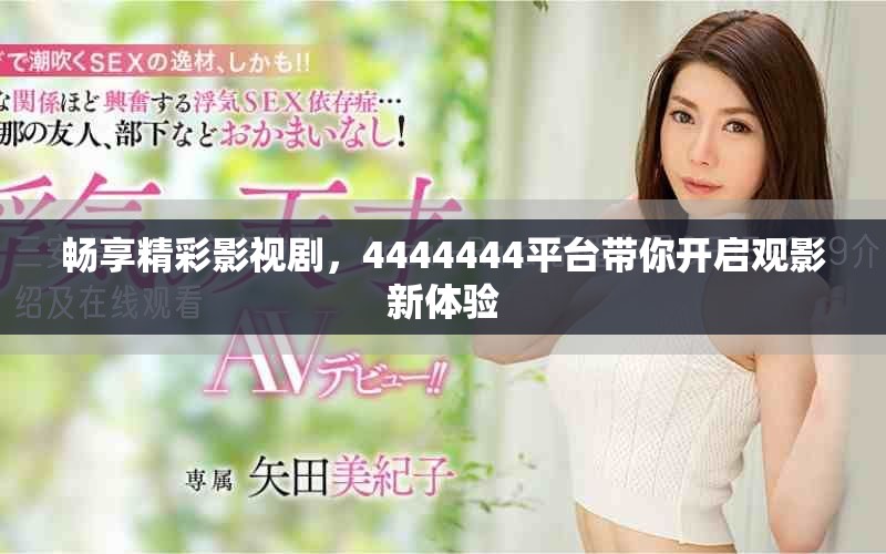 畅享精彩影视剧，4444444平台带你开启观影新体验