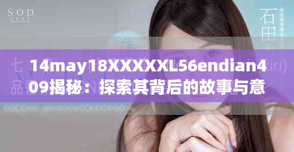 14may18XXXXXL56endian409揭秘：探索其背后的故事与意义