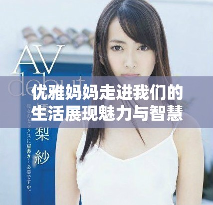 优雅妈妈走进我们的生活展现魅力与智慧的故事