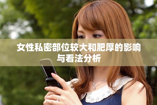 女性私密部位较大和肥厚的影响与看法分析