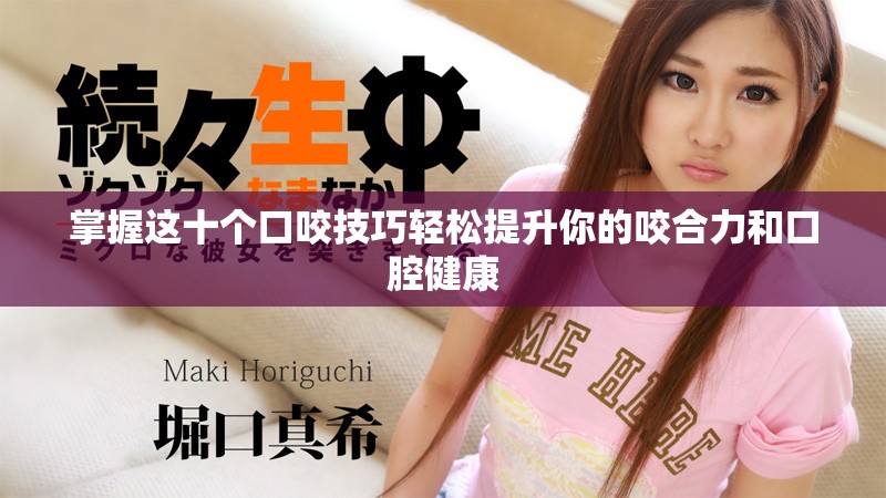 掌握这十个口咬技巧轻松提升你的咬合力和口腔健康