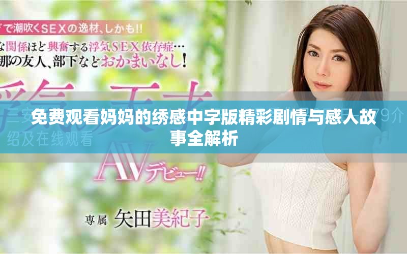 免费观看妈妈的绣感中字版精彩剧情与感人故事全解析