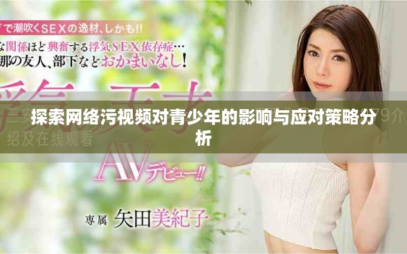 探索网络污视频对青少年的影响与应对策略分析