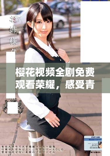 樱花视频全剧免费观看荣耀，感受青春热血与梦想追逐的故事