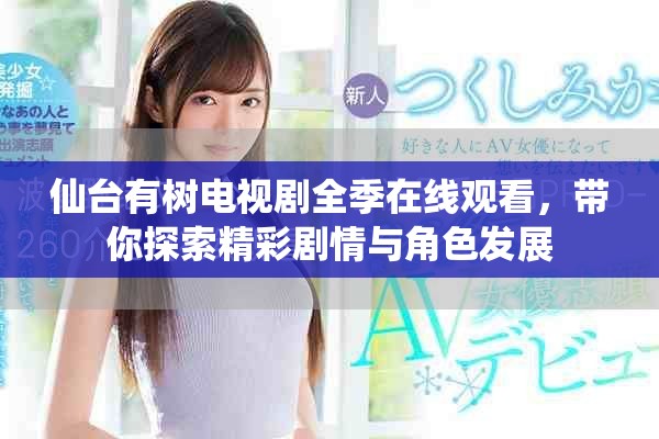 仙台有树电视剧全季在线观看，带你探索精彩剧情与角色发展