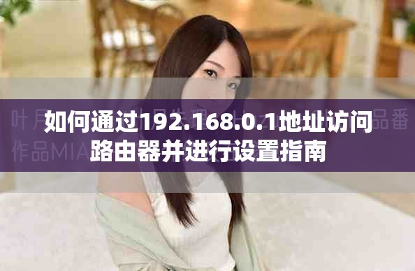 如何通过192.168.0.1地址访问路由器并进行设置指南