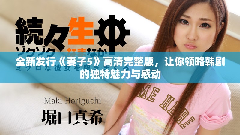 全新发行《妻子5》高清完整版，让你领略韩剧的独特魅力与感动