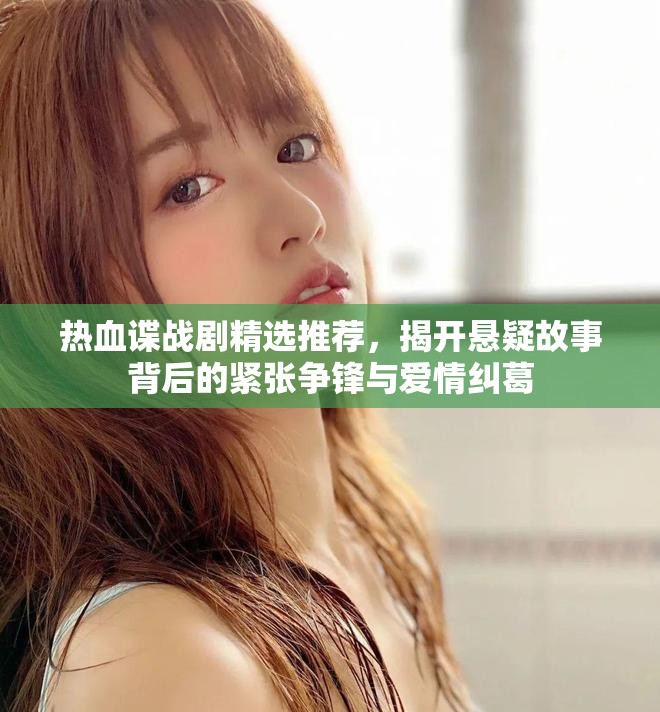 热血谍战剧精选推荐，揭开悬疑故事背后的紧张争锋与爱情纠葛