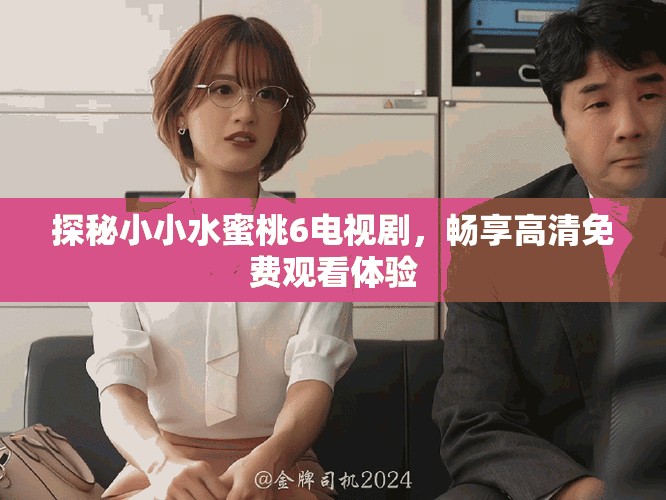 探秘小小水蜜桃6电视剧，畅享高清免费观看体验