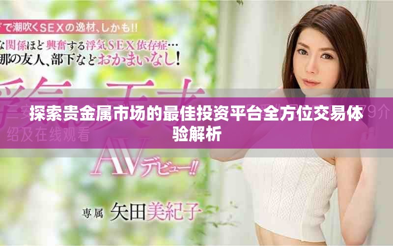 探索贵金属市场的最佳投资平台全方位交易体验解析