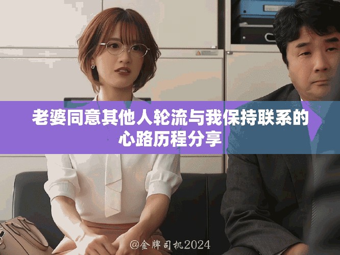老婆同意其他人轮流与我保持联系的心路历程分享