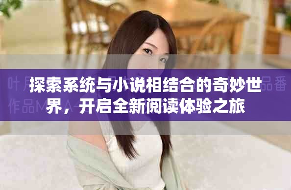 探索系统与小说相结合的奇妙世界，开启全新阅读体验之旅